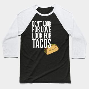 Don't look for love look for tacos Baseball T-Shirt